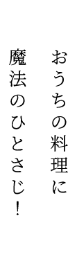 おうちの料理に魔法のひとさじ！